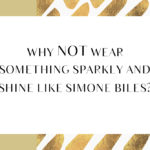 Why NOT Wear Something Sparkly and Shine like Simone Biles?