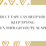 Duct Tape Can Help You Keep Trying Even Though You’re Scared