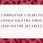 3 Things You Can Do To Change Your Life Today